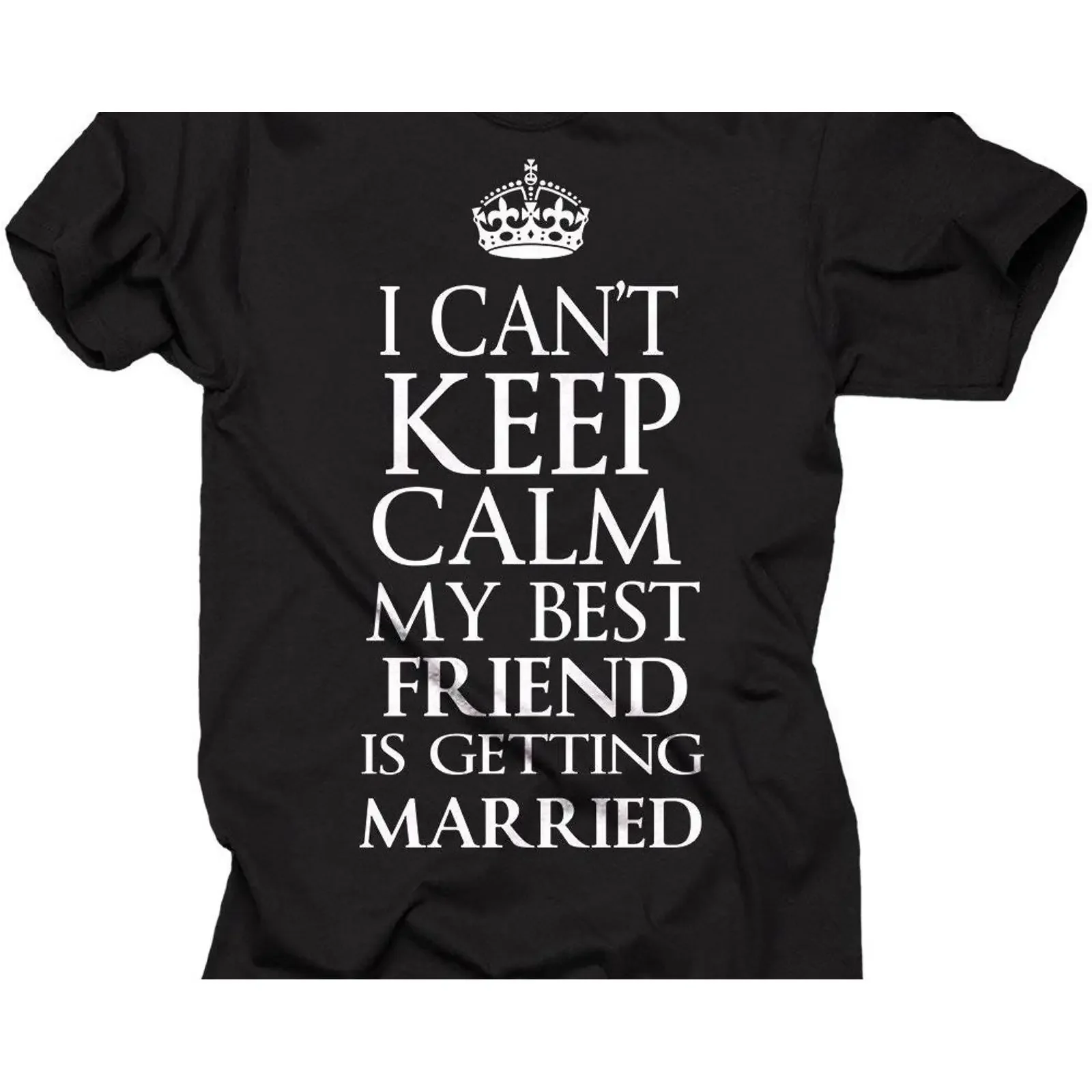 I Can't Keep Calm My Best Friend Is Getting Married T shirt Funny Wedding Bachelorette Bachelor Party For Bridal Groom Friends