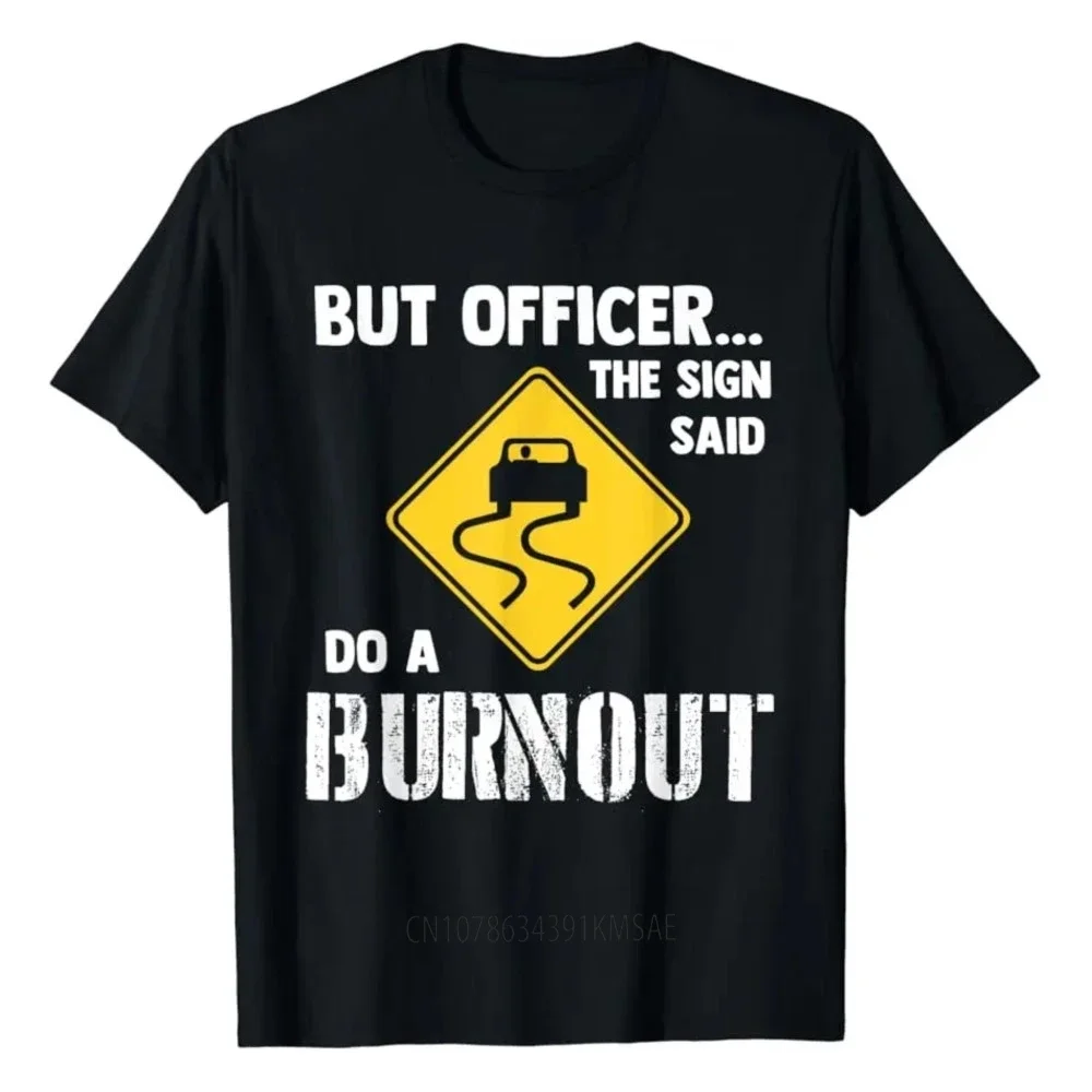 Funny Car Shirt But Officer The Sign Said Do A Burnout Unisex Style Shirts for Women Men Clothing Street Fashion Couple T-shirt