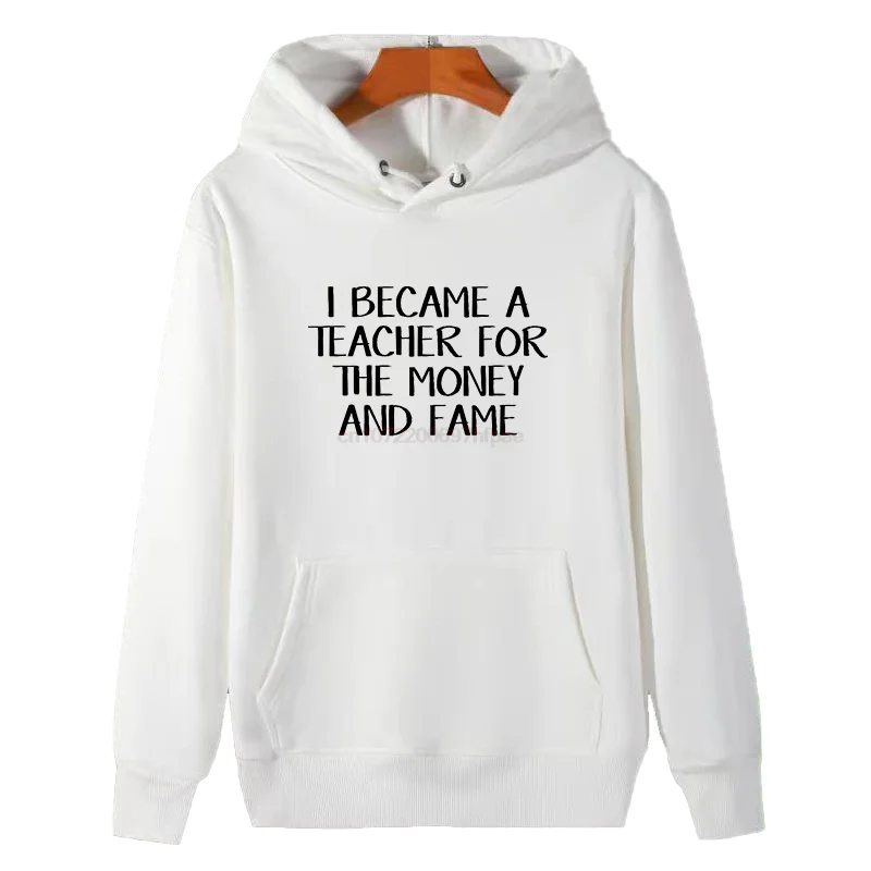 I Became A Teacher For The Money And The Fame Graphic Hooded Sweatshirts New In Hoodies Sweatshirts Winter Thick Sweater Hoodie