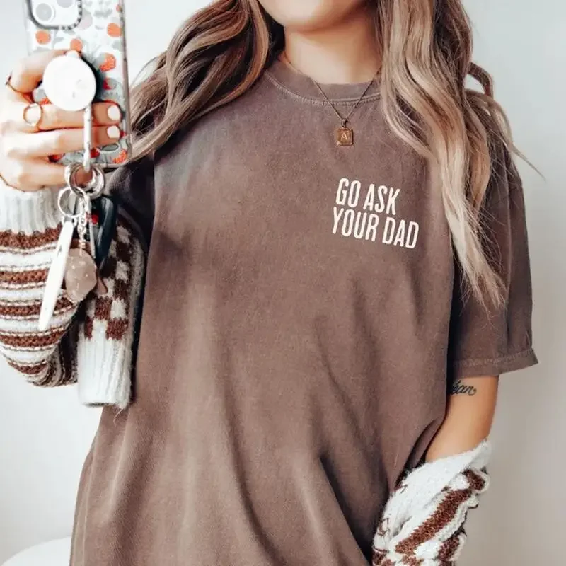 Go Ask Your Dad Shirt Funny Mothers Day Gift From Daughter for Mom Size S 5xl