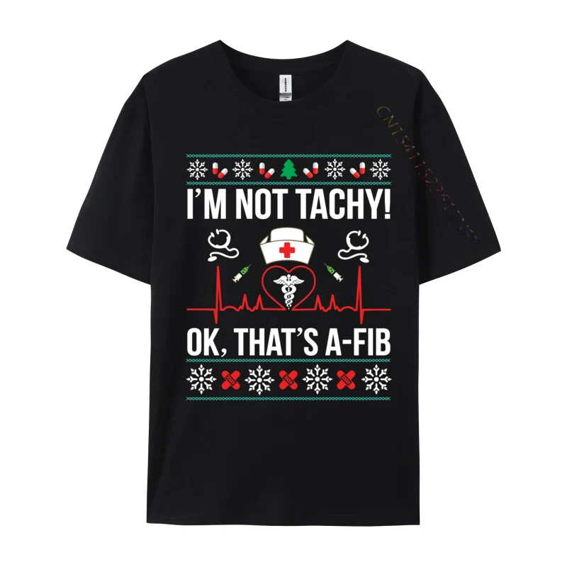 I Im Not Tachy! Ok That Is A-Fib Nurse Ugly Xmas T-Shirts Print T-Shirt Funny Coupons Short Sleeve Printed On T Shirts