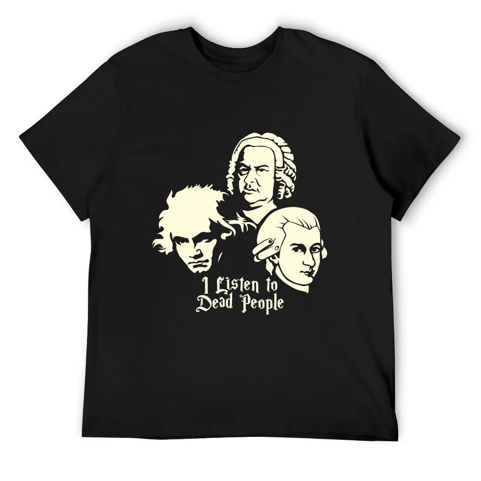 I Listen To Dead People Beethoven Bach Mozart T-Shirt Short sleeve tee cheap stuff anime t shirts t shirts for men cotton