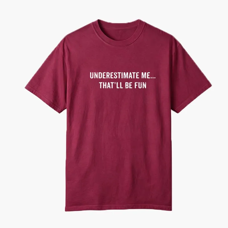 Underestimate Me That'll Be Fun T-Shirt Sarcastic Girl Power Motivational Top Funny Women Feminist Humor Tee