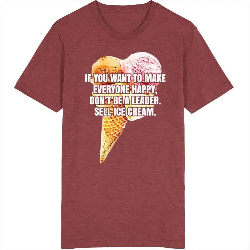 If You Want To Make Everyone Happy Don't Be A Leader Sell Ice Cream Funny T Shir T shirt