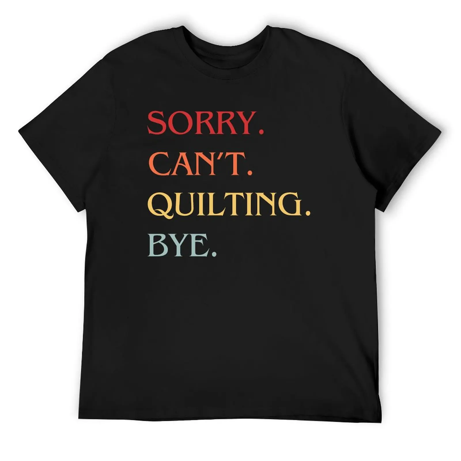 

Sorry Can't Quilting Bye - Quilting lover T-Shirt blacks cotton graphic tees summer 2025 t shirts for men cotton