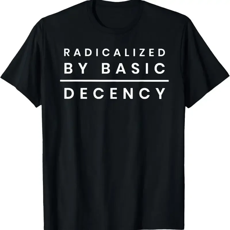 Radicalized By Basic Decency T Shirt