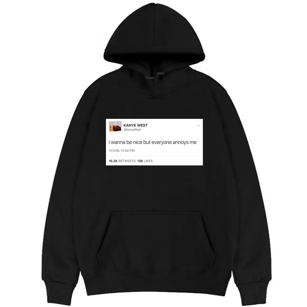 

Funny Tweet Hoodie Hip Hop Kanye West Hoodies I Wanna Be Nice But Everyone Annoys Me Sweatshirts New Men Women Loose Sweatshirt