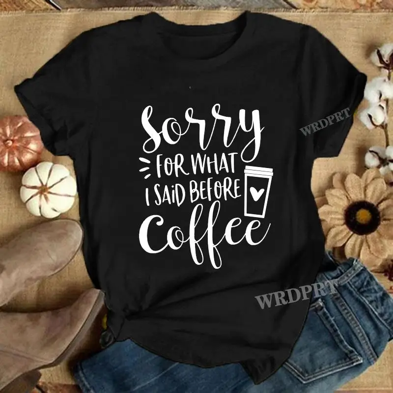 Sorry For What I Said Before Coffee Funny T Shirts For Girls and Women Fashion Loose Short Sleeve T-shirts Summer Cool T-shirts