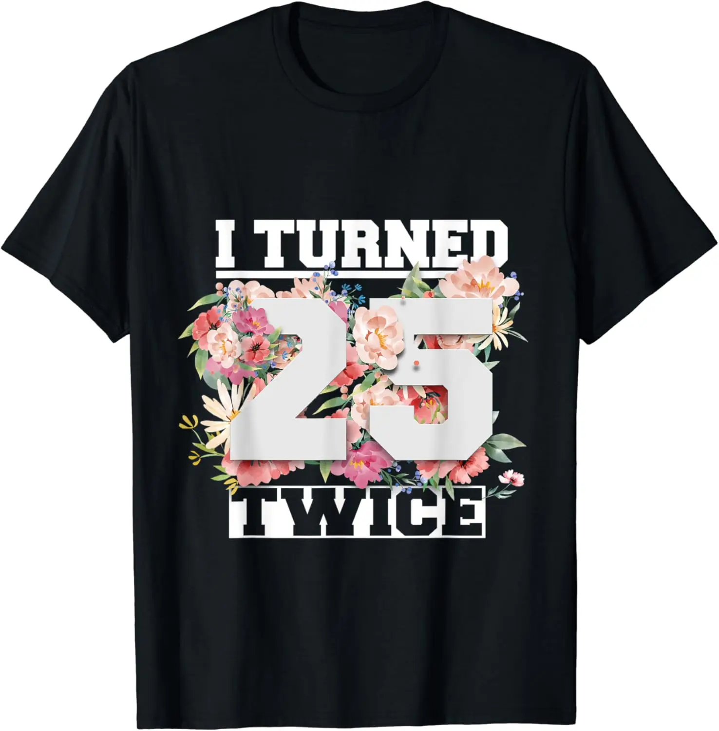 

I Turned 25 Twice 50 Years Old 50th Men Women Birthday T-Shirt