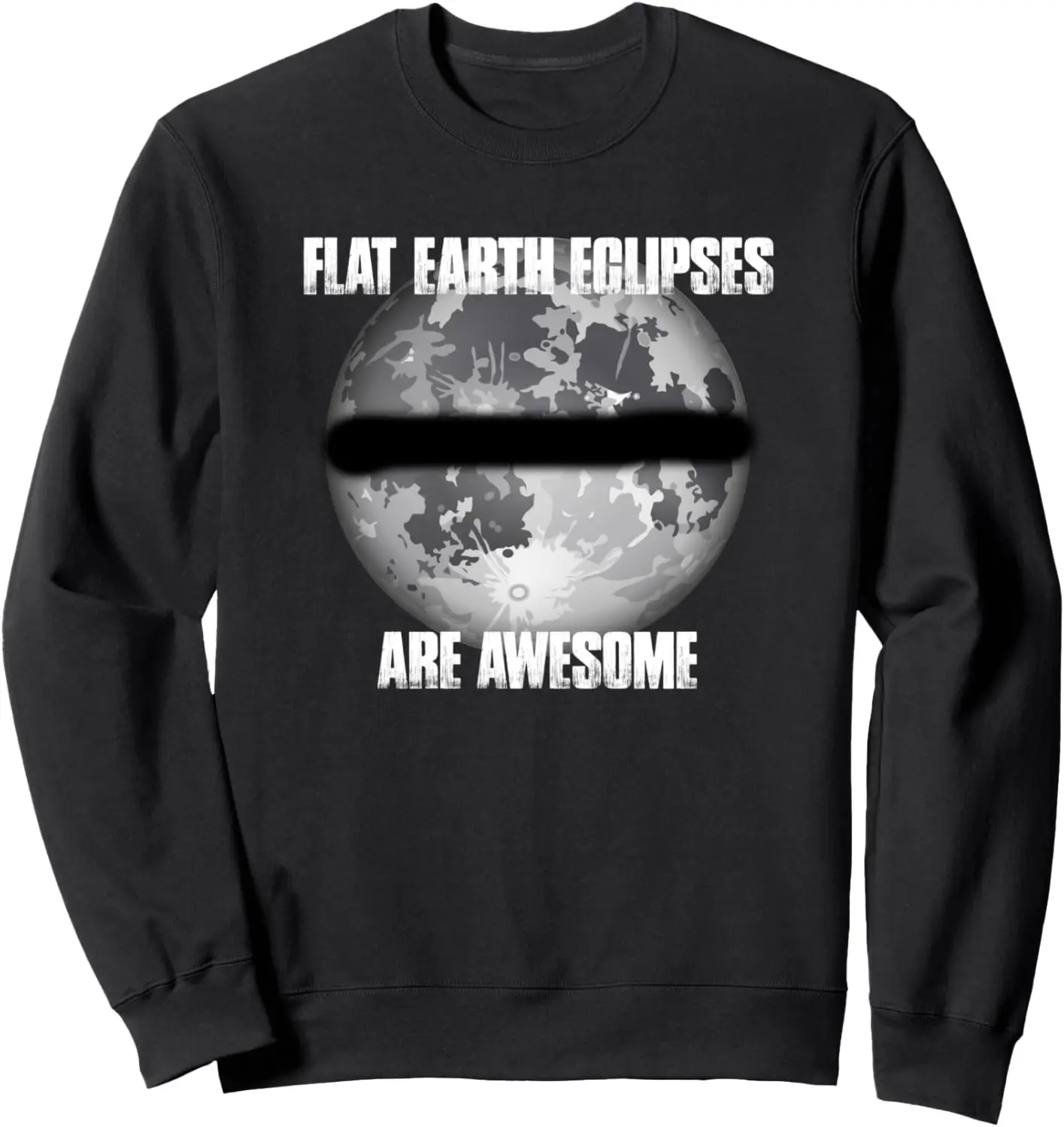 

Flat Earth Eclipses Are Awesome Funny Sarcastic Meme Sweatshirt