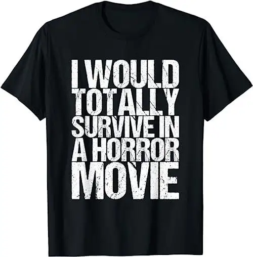 I Would Totally Survive In A Horror Movie T Shirt Sweat 29985