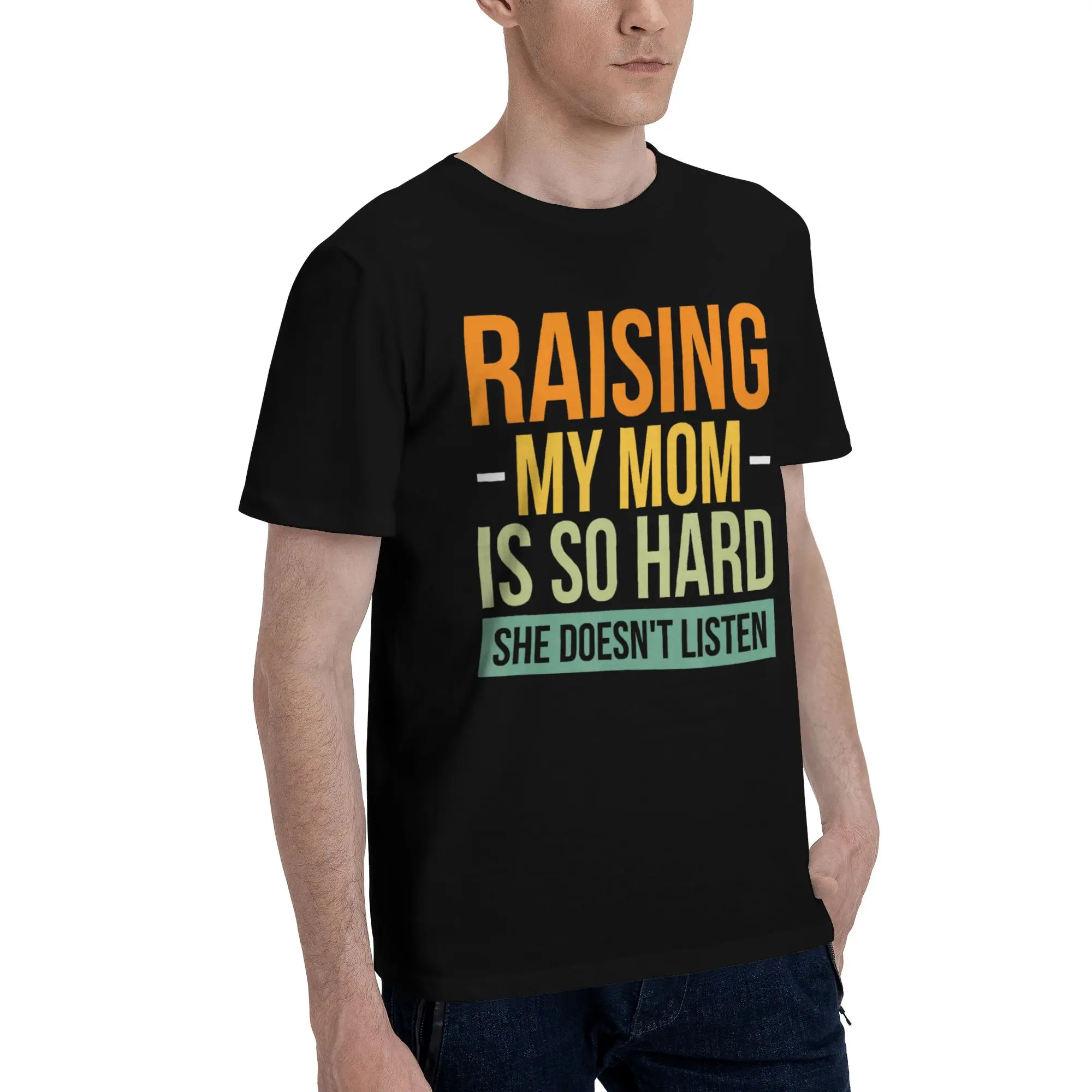 Raising My Mom Is So Hard She Doesn'T Listen Print T Shirt for Men Women  Cotton  Tee Shirt Clothing