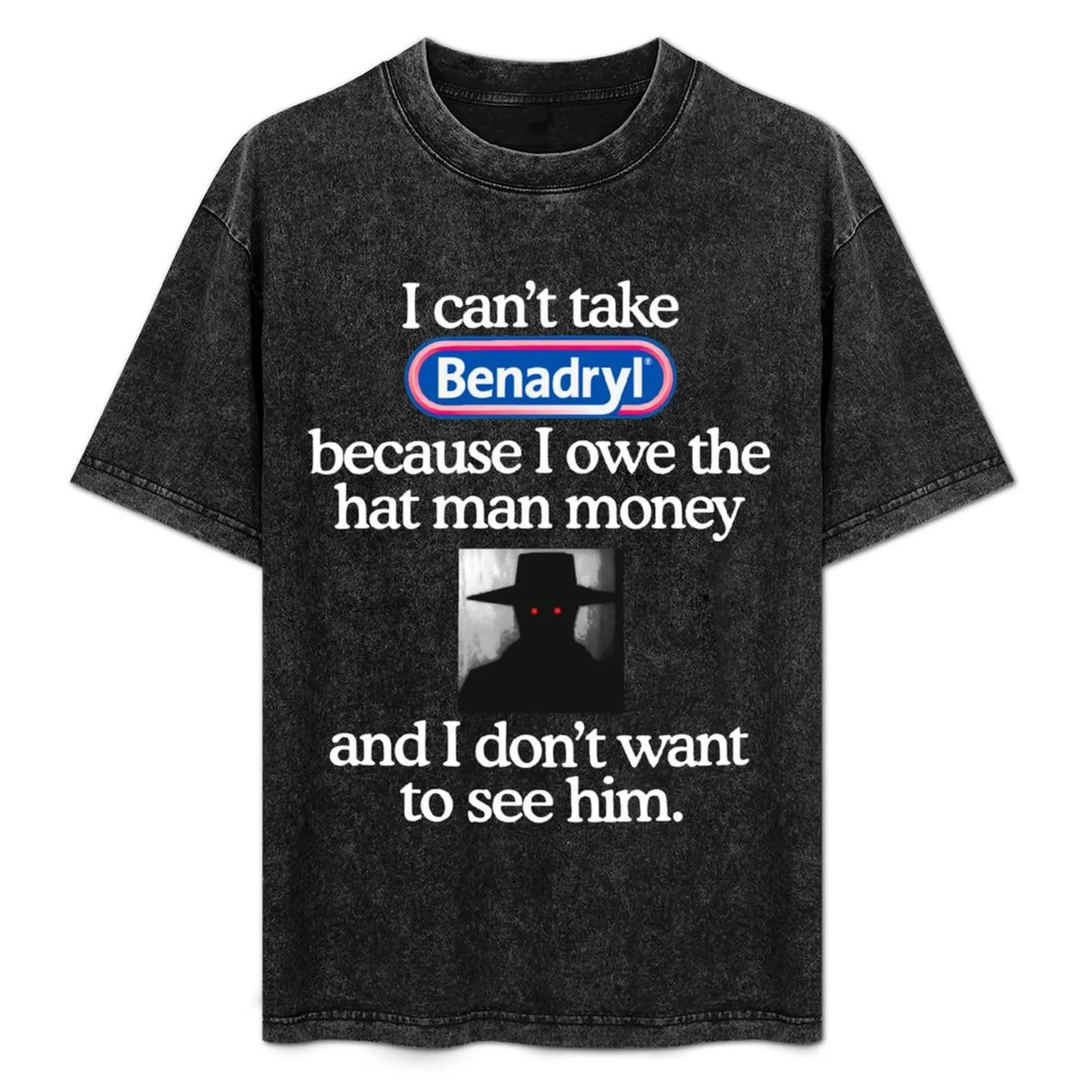 

I Can't Take Benadryl Because I Owe The Hat Man Money T-Shirt Classic Print Short Sleeve Shirt