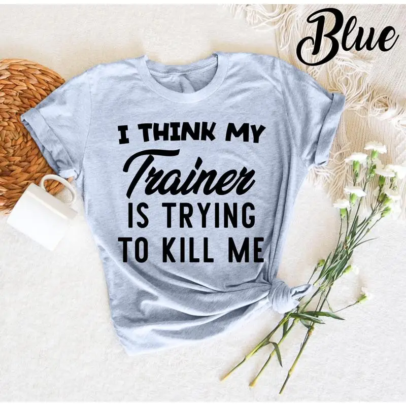 

I Think My Trainer Is Trying to Kill Me T Shirt Funny Gym Humorous WorkouT Fitness Joke for Lovers