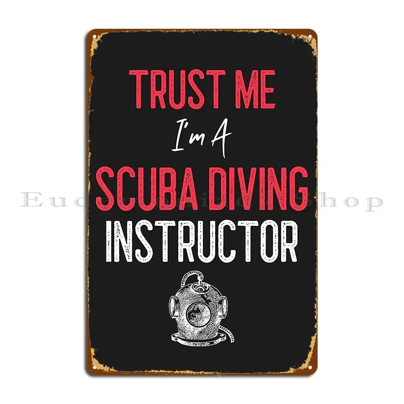 Trust Me I M A Scuba Diving Instructor Metal Plaque Poster Wall Mural Bar Create Create Kitchen Tin Sign Poster