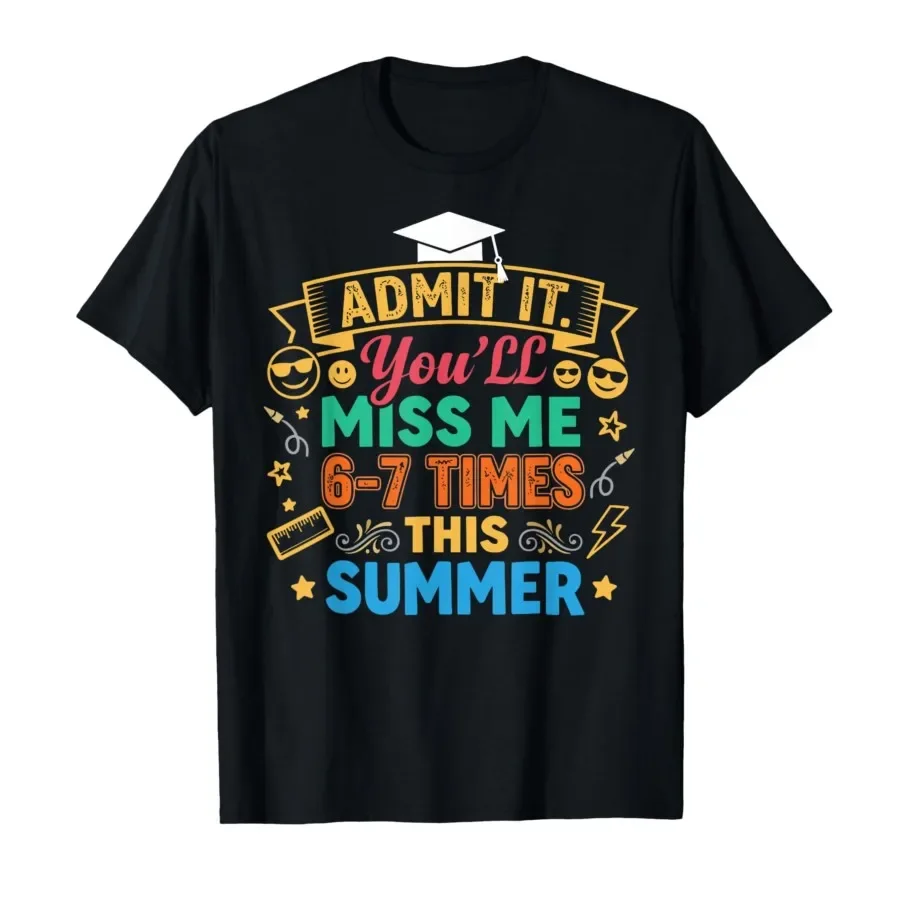 

Last Day School Funny Admit It You'll Miss Me 67 Six Seven T-shirt For Men Women 100% Cotton T Shirts Short Sleeve Tops 0413-2