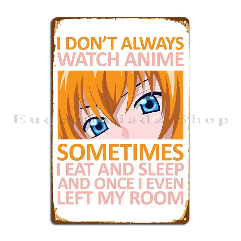 I Don T Always Watch Anime Sometimes I Eat And Sleep Metal Signs Bar Cinema Print Design Create Tin Sign Poster