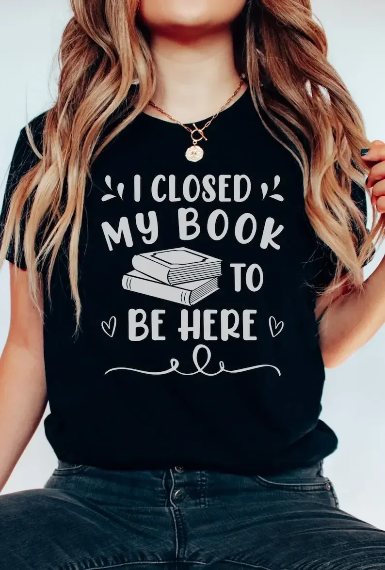 Book Lover Shirt Librarian Gift I Closed My Book To Be Here Funny Reader Bibliophile Short Sleeve Top Tees  cctton goth y2k