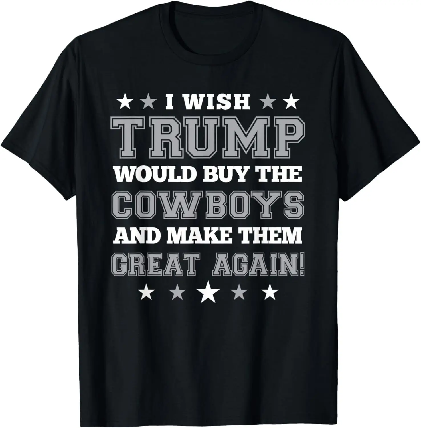 I Wish Trump Would Buy The Cowboys and Make Them Great Again T-Shirt