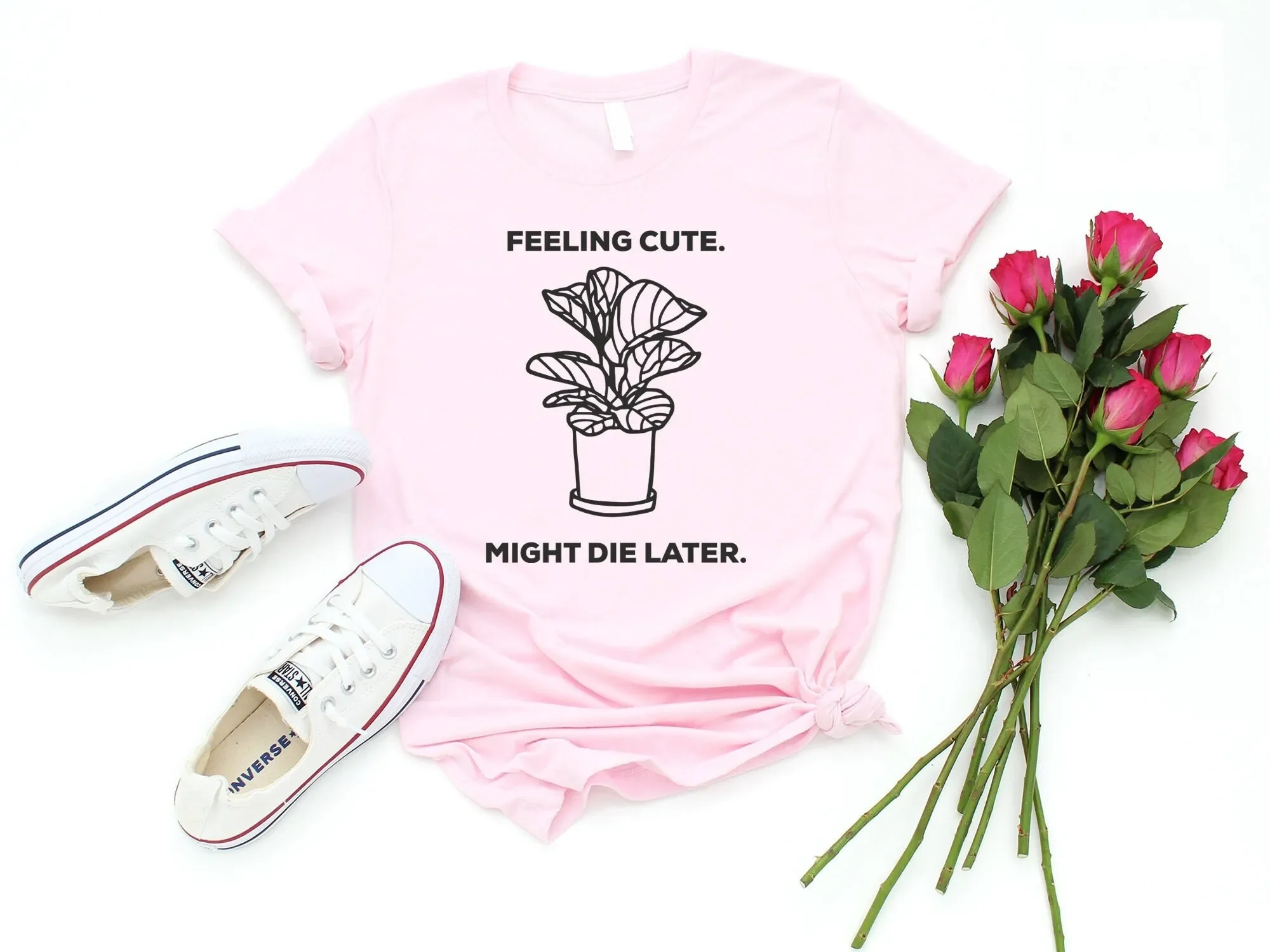 Feeling Cute Might Die Later T Shirt Plants Plant Mom Lovers Botanical Gardening For Her Women