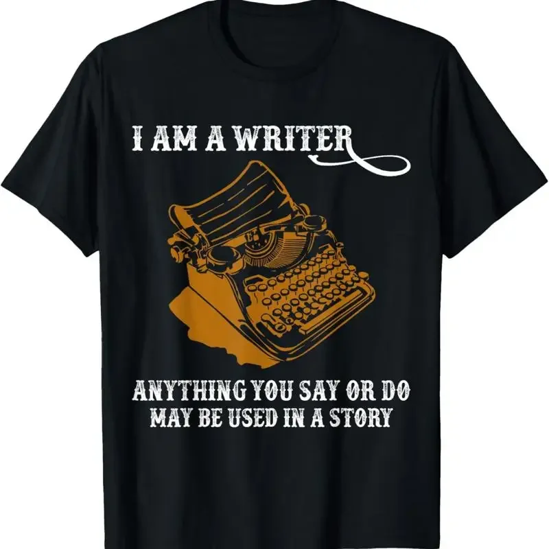 I'M A Writer Anything You Say Or Do May Be Used In Story T Shirt