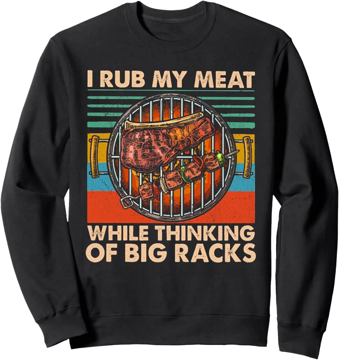 I Rub My Meat While Thinking Of Big Racks Tshirt BBQ Gift Sweatshirt