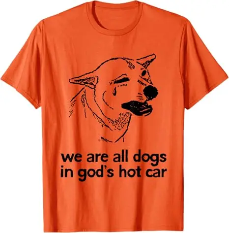 نحن جميعًا الكلاب في سيارة الله الساخنة مضحك الكلب ميمي تي شيرت مطبوع بلوزات قصيرة الأكمام هدية جديدة ساخرة قائلا المحملة قمة الموضة