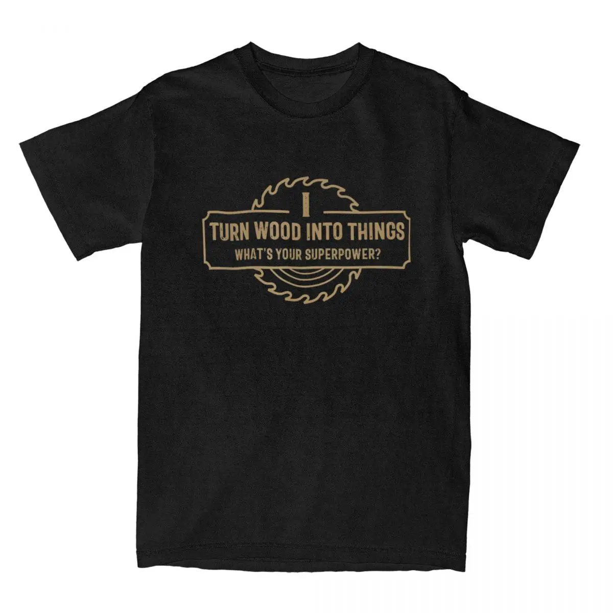 I Turn Wood Into Things What's Your Superpower Woodworking T Shirts for Men Cotton Funny Saw Dust T-Shirt Tees Clothes Plus Size