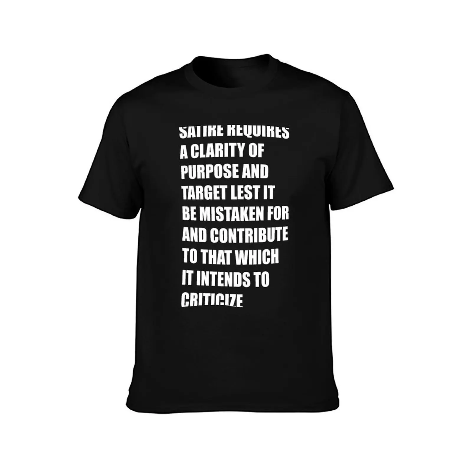 satire requires a clarity of purpose and target lest it be mistaken for and contribute to that which it intends to criti T-Shirt