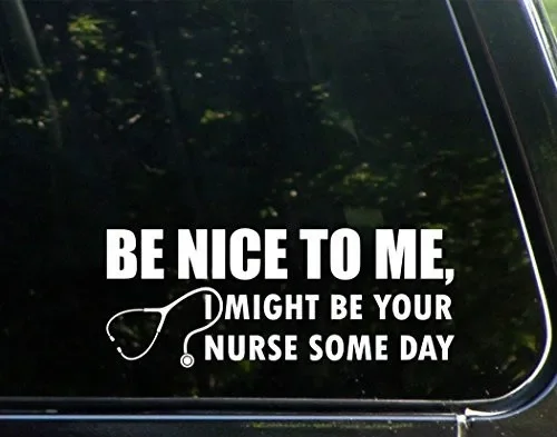 

Car Styling For Be Nice To Me, I Might Your Nurse Some Day Funny Die Cut Decal Windows, Cars, Trucks, Laptops, Etc.