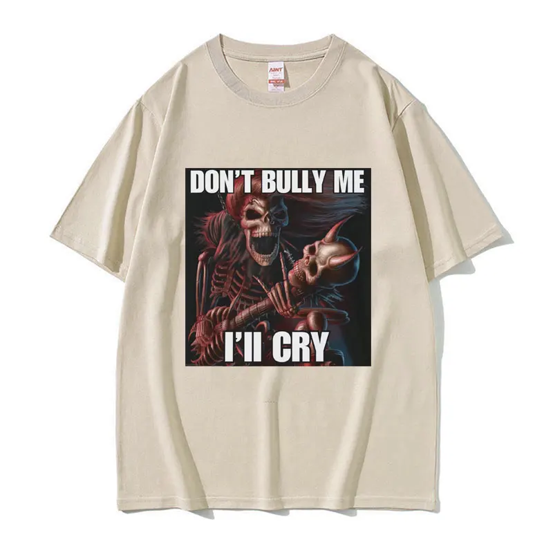 Dont Bully Me Ill Cry Print T-Shirt Funny Hard Skeleton Meme Graphic T-Shirts Men Harajuku Vintage Oversized Cotton T Shirt Male