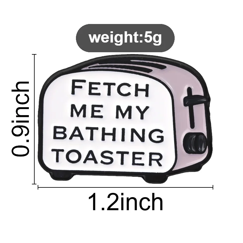 Cute Toaster Badge Fetch Me My Bathing Toaster Enamel Pins Fashion Lapel Metal Brooches Backpack Clothes Jewelry Gift for Friend