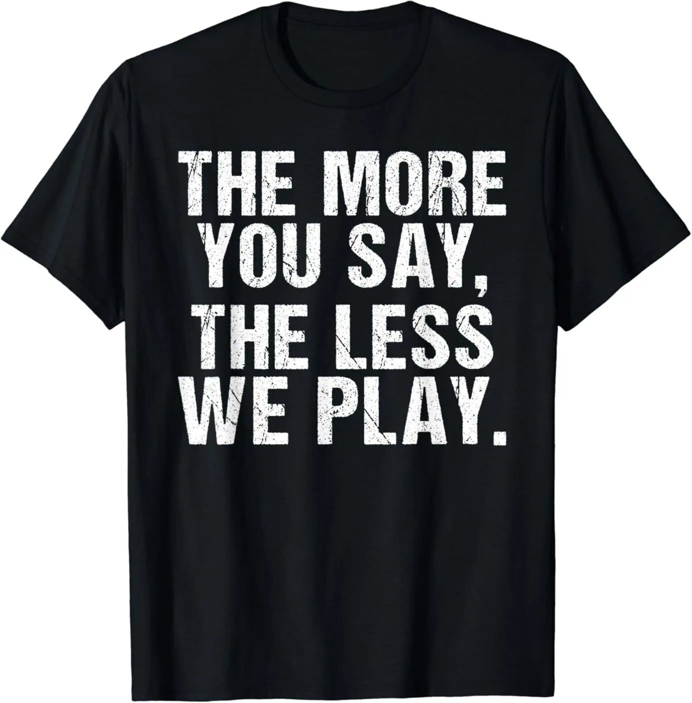 

NEW The more you say the less we play funny PE Teacher Tee T-Shirt S-3XL