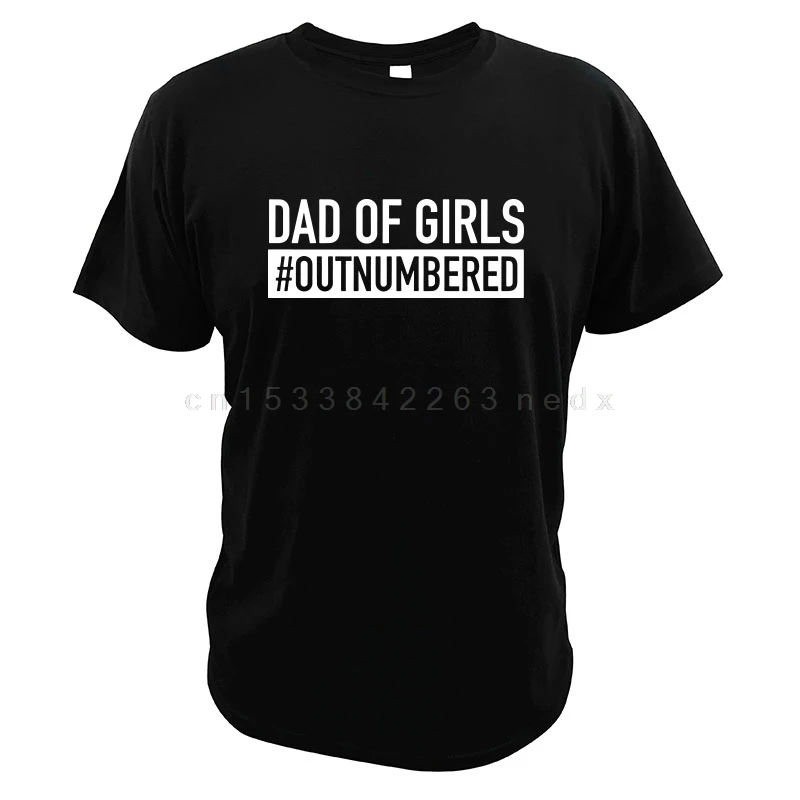 

Dad Of Girls Outnumbered T-Shirt Best Gift Proud Papa Father's Day 100% Cotton High Quality Crew Neck T Shirt