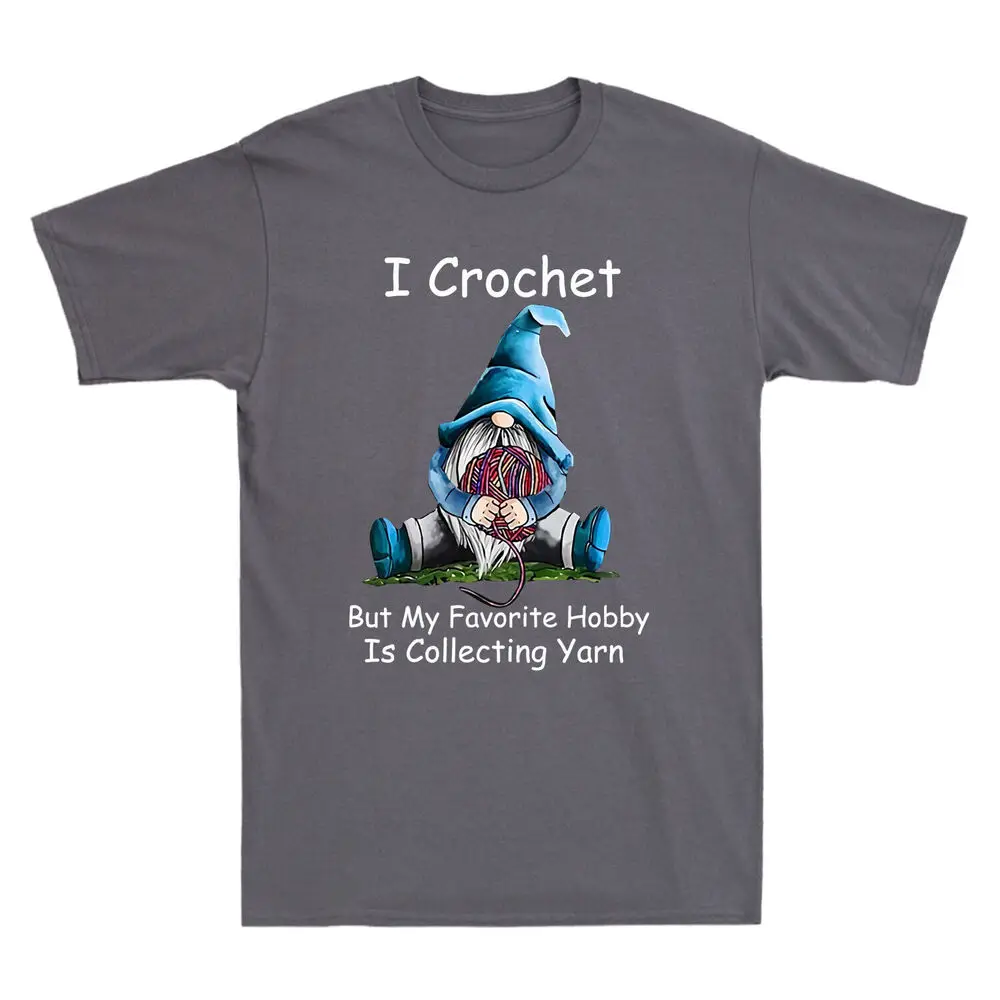 I Crochet But My Favorite Hobby Is Collecting Yarn Gnomie Funny   Anime Graphic T-shirts Unisex 100% cotton