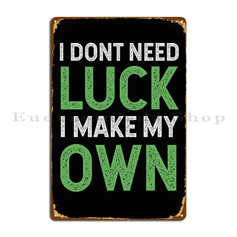 I Don T Need Luck I Have Own Metal Signs Pub Custom Club Designing Party Tin Sign Poster