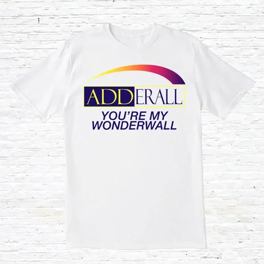 Adderall You're My Wonderwall T Shirt