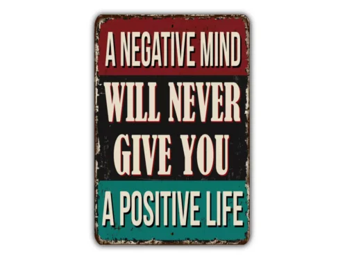 A Negative Mind Will Never Give You A Positive Life Vintage Style Metal Sign