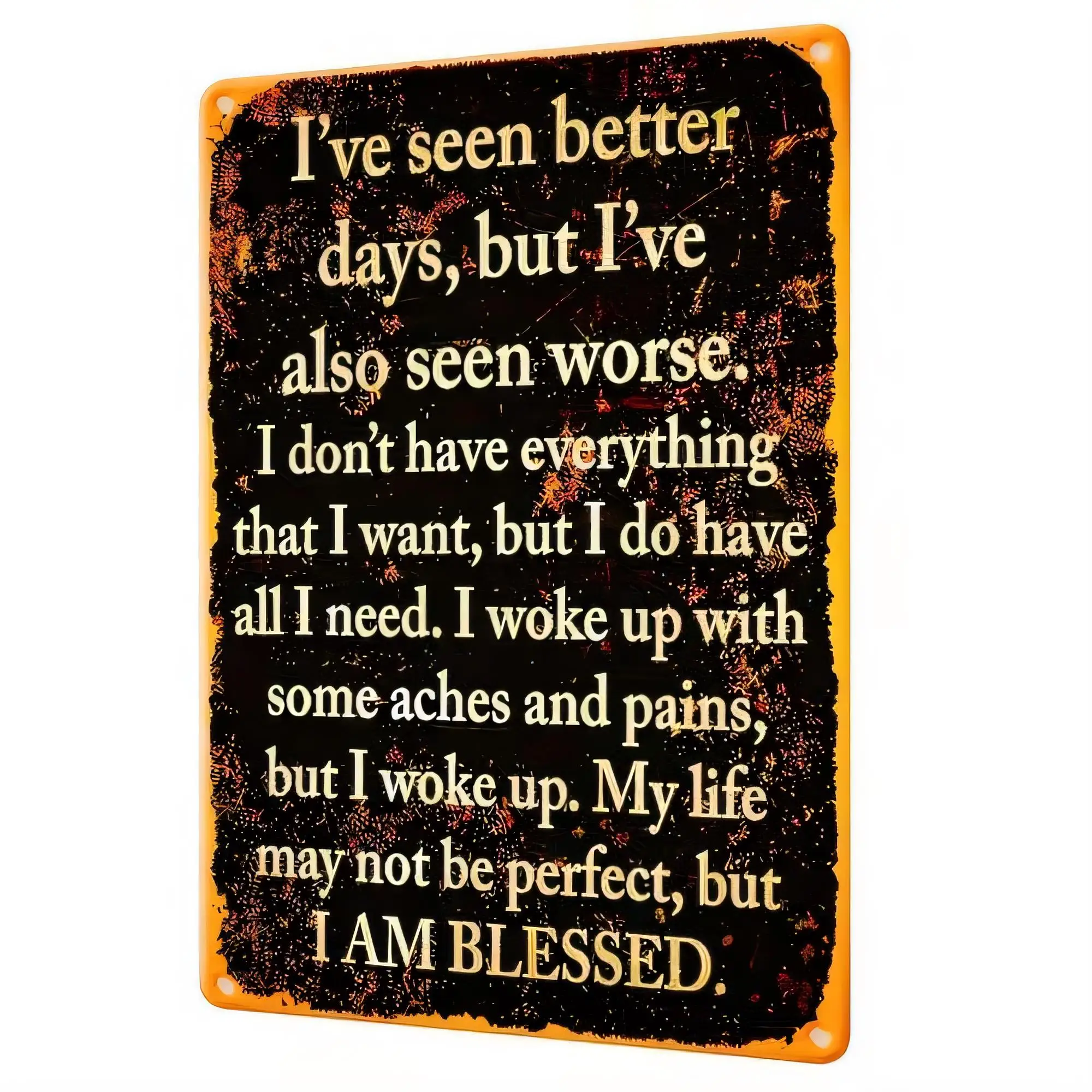 Tin Sign I've Seen Better Days But I've Also Seen Worse I Don't Have Everything I Want Motivational Quote Metal Wall Plaque Rust