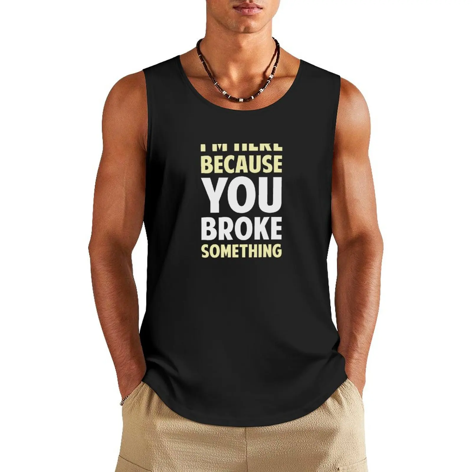 

I'm Here Because You Broke Something Tank Top gym for men Fitness men clothing