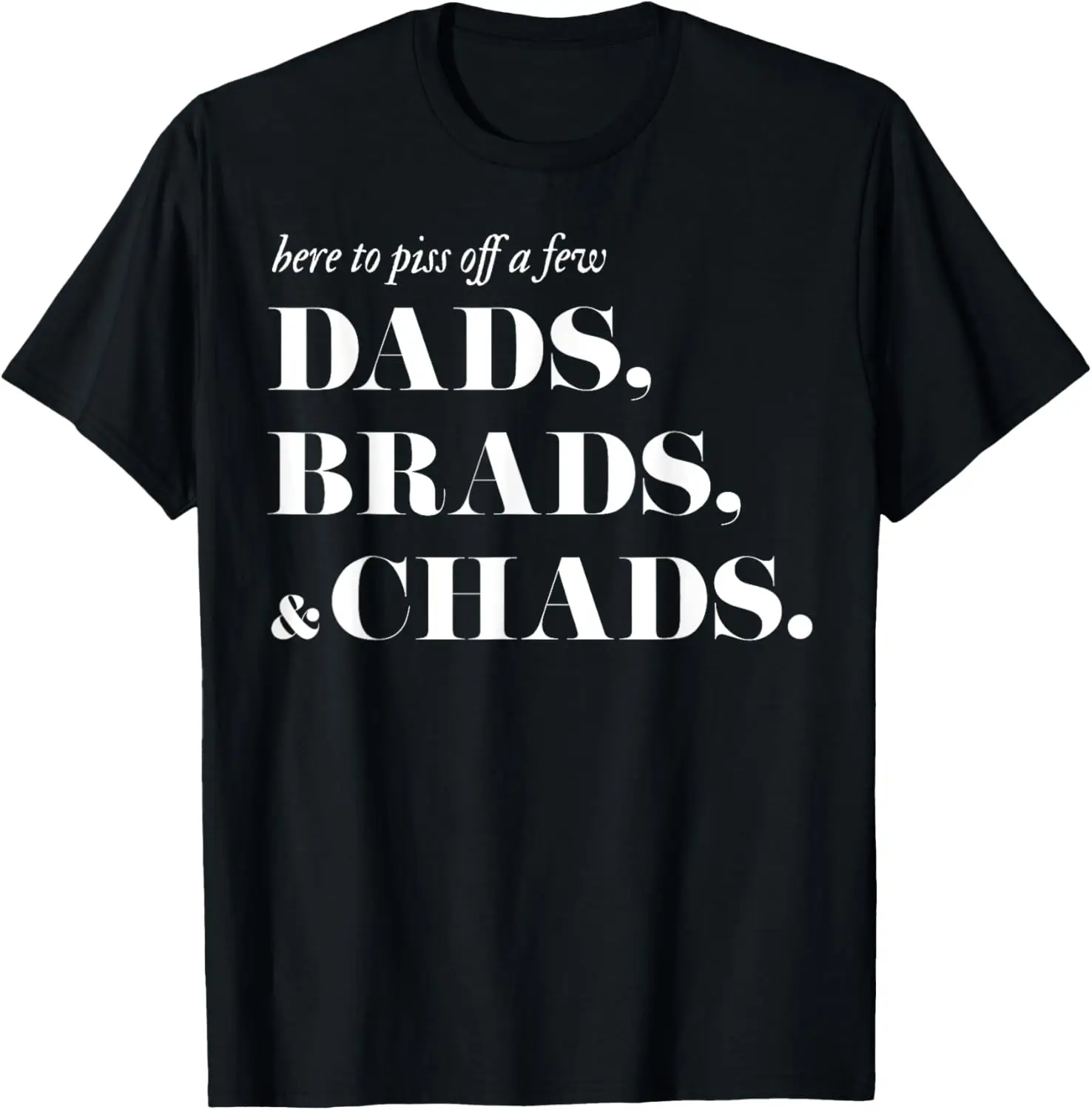camiseta-here-to-piss-off-a-few-dads-brads-and-chads