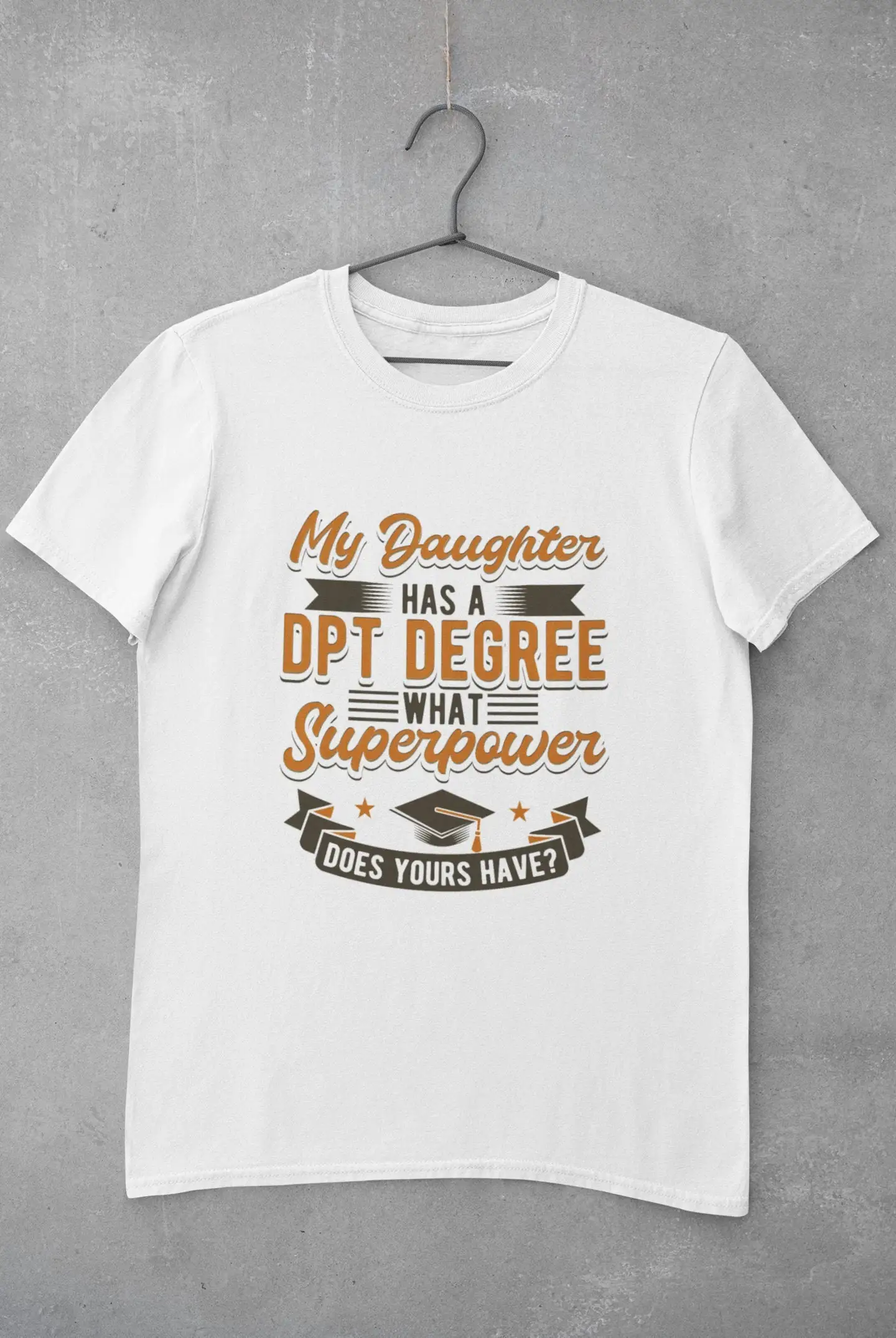 Physical Therapy T Shirt DPT Physiotherapy Physiotherapist My Daughter Has Degree