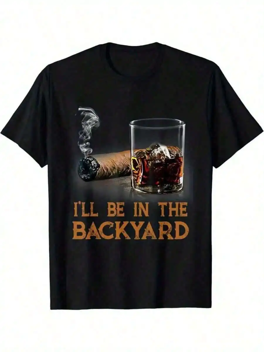 1 Piece, 100% Cotton, I Will Be In The Backyard, Interesting Cigars And Bourbon Lovers Printed T-Shirts, Seasonal Casual Men's T