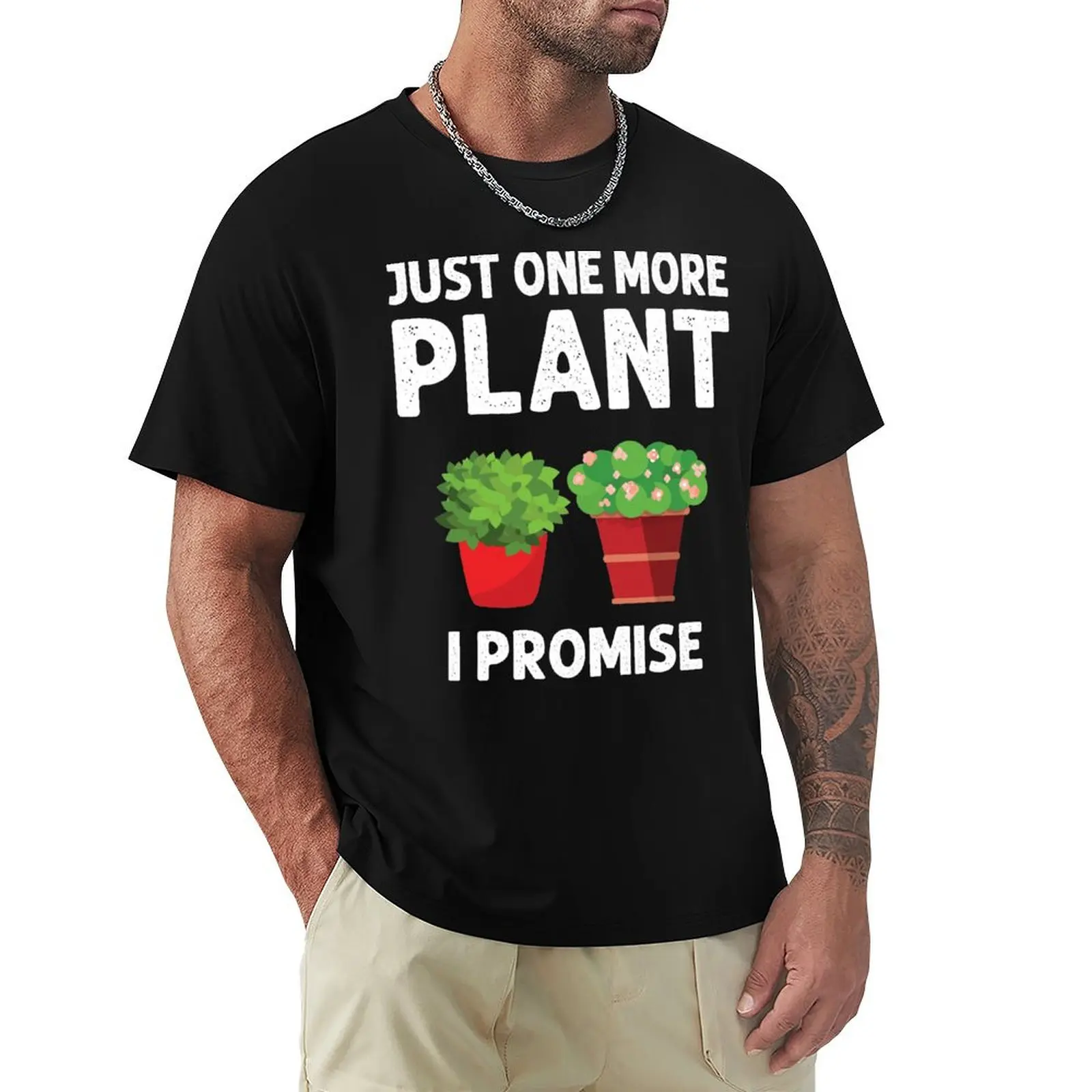 Just One More Plant I Promise Funny Gardening Lovers Quote For Plant Lovers T-Shirt Large Size Casual Tee Shirt