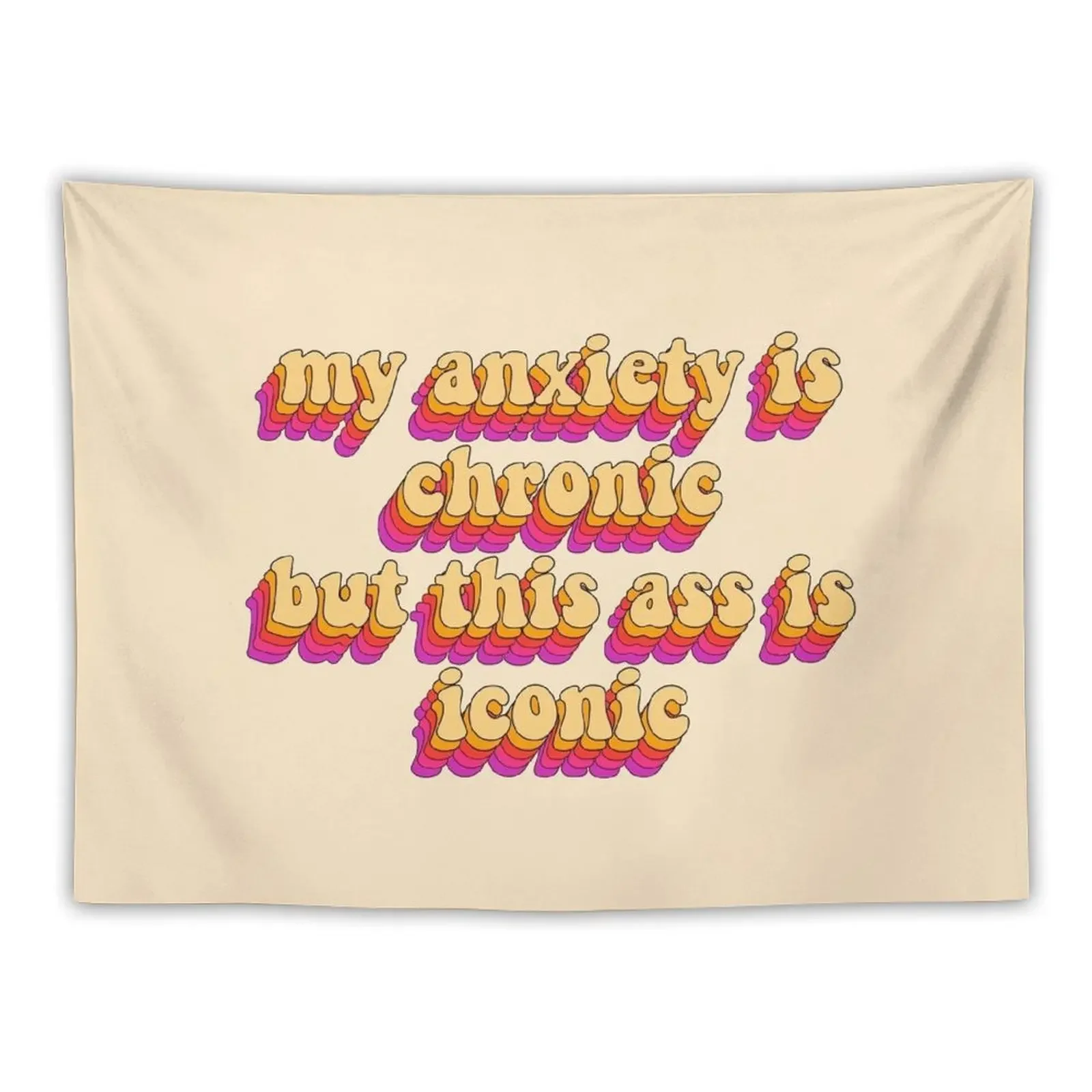 

my anxiety is chronic but this ass is iconic Tapestry Bedrooms Decor Room Decor Cute Tapestry