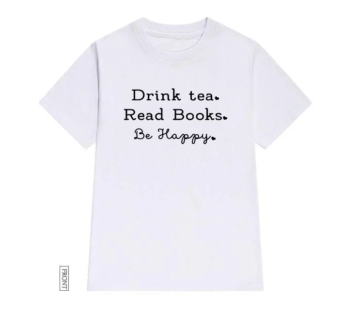 2024 Drink Tea Read Books Be Happy Women tshirt Casual Cotton Hipster Funny t-shirt For Lady Yong Girl Top Tee