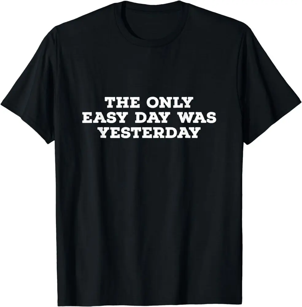 The Only Easy Day Was Yesterday Motivational T-Shirt  Tees High Quality 100%Cotton Short Sleeve