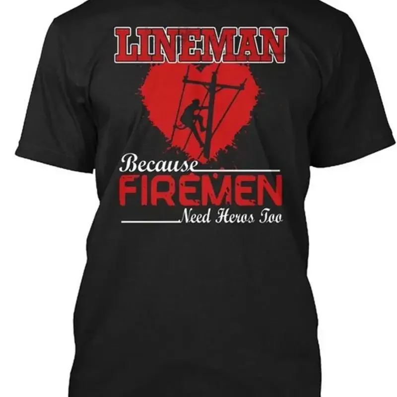 Lineman S Because Firemen Need Heroes Size Premium T Shirt M 2XL