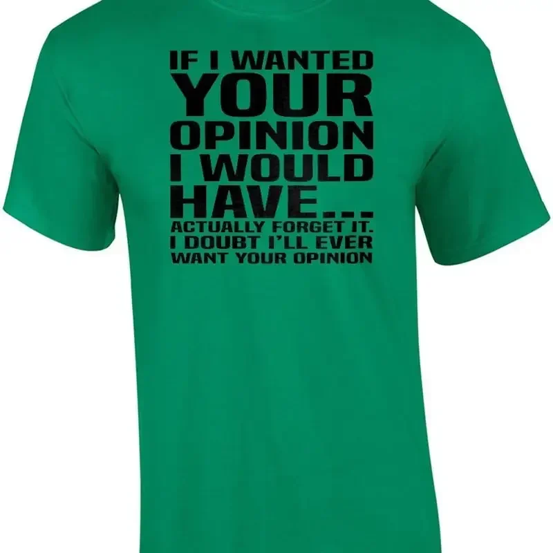 Si je voulais ton avis, je l'aurais... en fait, j'aurais dû m'en soucier. Mais non, j'ai oublié. Je doute que je ne puisse pas porter ce t-shirt...