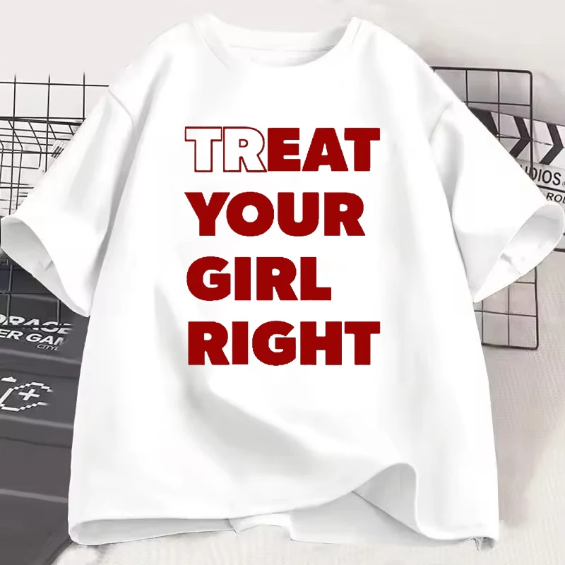 Eat Treat Your Girl Right Funny Letter Printed Man Women T-shirt Streetwear Hipster Casual Fashion Loose Harajuku Couple's Tees